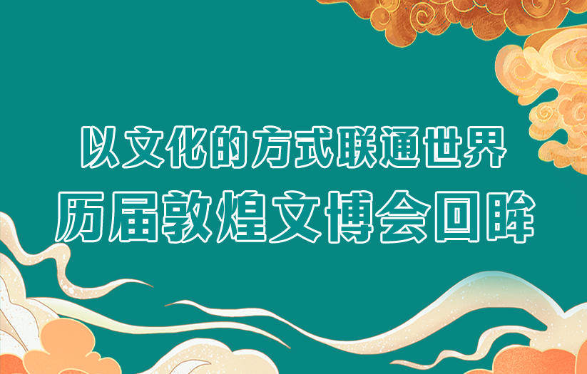 長圖丨以文化的方式聯(lián)通世界 歷屆敦煌文博會回眸